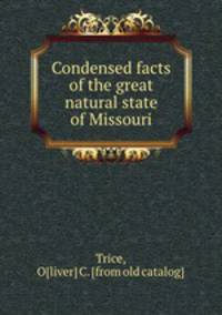 Condensed facts of the great natural state of Missouri