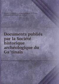 Documents publie?s par la Socie?te? historique & arche?ologique du Ga?tinais