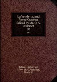 La Vendetta, and Pierre Grassou. Edited by Marie A. Pchinet. 03