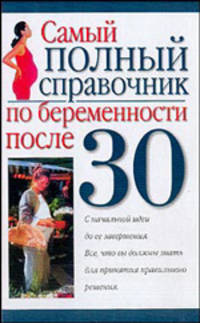 Самый полный справочник по беременности после 30 / Пер. с англ.