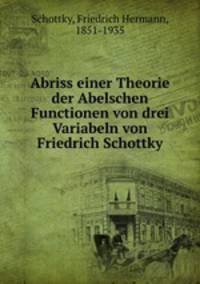 Abriss einer Theorie der Abelschen Functionen von drei Variabeln von Friedrich Schottky