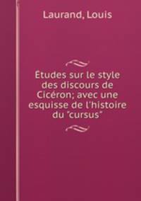 tudes sur le style des discours de Cicron; avec une esquisse de l`histoire du "cursus"