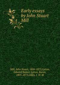 Early essays by John Stuart Mill