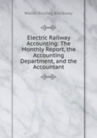 Electric Railway Accounting: The Monthly Report, the Accounting Department, and the Accountant