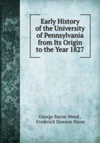 Early History of the University of Pennsylvania from Its Origin to the Year 1827