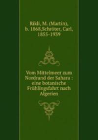 Vom Mittelmeer zum Nordrand der Sahara : eine botanische Fruhlingsfahrt nach Algerien