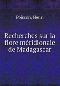 Recherches sur la flore meridionale de Madagascar