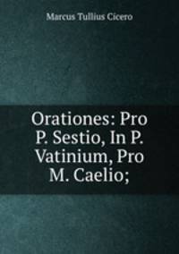 Orationes: Pro P. Sestio, In P. Vatinium, Pro M. Caelio;