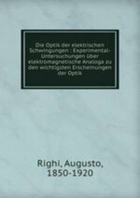 Die Optik der elektrischen Schwingungen : Experimental-Untersuchungen uber elektromagnetische Analoga zu den wichtigsten Erscheinungen der Optik