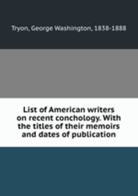 List of American writers on recent conchology. With the titles of their memoirs and dates of publication