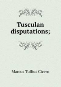 Tusculan disputations;