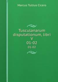 Tusculanarum disputationum, libri V.. 01-02
