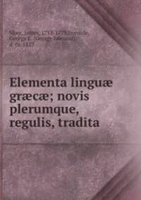 Elementa lingu? gr?c?; novis plerumque, regulis, tradita