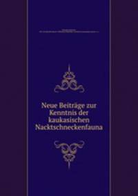 Neue Beitrage zur Kenntnis der kaukasischen Nacktschneckenfauna