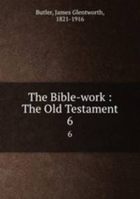 The Bible-work : The Old Testament. 6