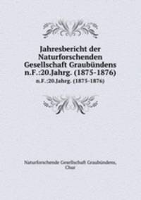 Jahresbericht der Naturforschenden Gesellschaft Graubndens. n.F.:20.Jahrg. (1875-1876)