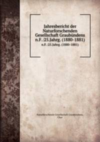Jahresbericht der Naturforschenden Gesellschaft Graubndens. n.F.:25.Jahrg. (1880-1881)