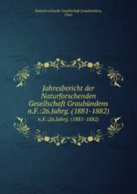 Jahresbericht der Naturforschenden Gesellschaft Graubndens. n.F.:26.Jahrg. (1881-1882)