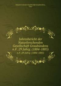 Jahresbericht der Naturforschenden Gesellschaft Graubndens. n.F.:29.Jahrg. (1884-1885)