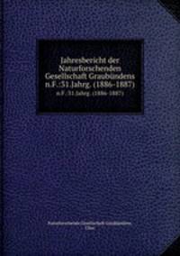 Jahresbericht der Naturforschenden Gesellschaft Graubndens. n.F.:31.Jahrg. (1886-1887)