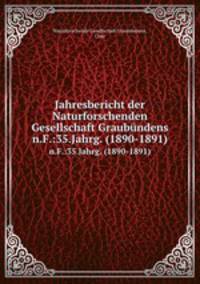 Jahresbericht der Naturforschenden Gesellschaft Graubndens. n.F.:35.Jahrg. (1890-1891)