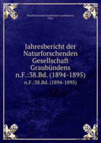 Jahresbericht der Naturforschenden Gesellschaft Graubndens. n.F.:38.Bd. (1894-1895)