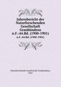 Jahresbericht der Naturforschenden Gesellschaft Graubndens. n.F.:44.Bd. (1900-1901)
