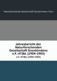 Jahresbericht der Naturforschenden Gesellschaft Graubndens. n.F.:47.Bd. (1904-1905)