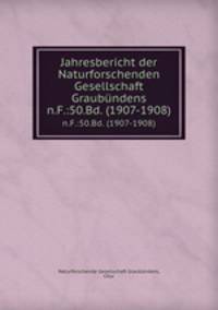 Jahresbericht der Naturforschenden Gesellschaft Graubndens. n.F.:50.Bd. (1907-1908)