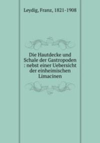 Die Hautdecke und Schale der Gastropoden : nebst einer Uebersicht der einheimischen Limacinen