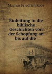 Einleitung in die biblische Geschichten von der Schopfung an bis auf die .
