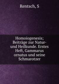 Homoiogenesis; Beitrage zur Natur- und Heilkunde. Erstes Heft, Gammarus ornatus und seine Schmarotzer