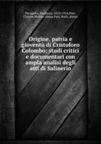 Origine, patria e gioventu di Cristoforo Colombo: studi critici e documentari con ampla analisi degli atti di Salinerio