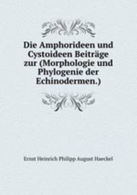 Die Amphorideen und Cystoideen Beitrage zur (Morphologie und Phylogenie der Echinodermen.)