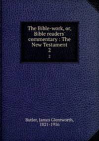 The Bible-work, or, Bible readers` commentary : The New Testament. 2
