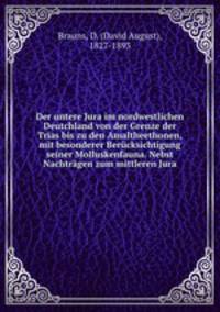 Der untere Jura im nordwestlichen Deutchland von der Grenze der Trias bis zu den Amaltheethonen, mit besonderer Berucksichtigung seiner Molluskenfauna. Nebst Nachtragen zum mittleren Jura