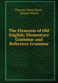 The Elements of Old English: Elementary Grammar and Reference Grammar
