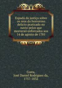 Espada da justica sobre os reos do horroroso delicto praticado no navio pelos que morrerao enforcados aos 14 de agosto de 1781