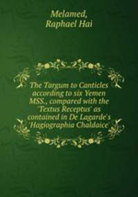 The Targum to Canticles according to six Yemen MSS., compared with the 