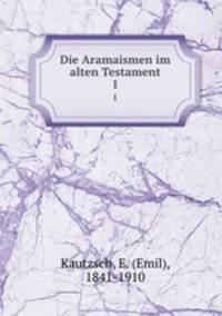 Die Aramaismen im alten Testament. 1