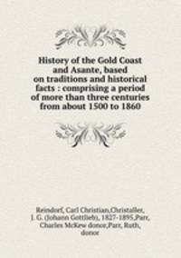 History of the Gold Coast and Asante, based on traditions and historical facts : comprising a period of more than three centuries from about 1500 to 1860