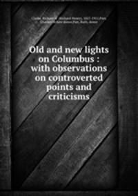 Old and new lights on Columbus : with observations on controverted points and criticisms