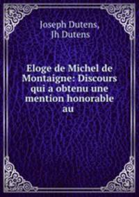 Eloge de Michel de Montaigne: Discours qui a obtenu une mention honorable au .