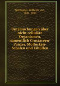 Untersuchungen uber nicht cellulare Organismen, namentlich Crustaceen-Panzer, Mollusken-Schalen und Eihullen