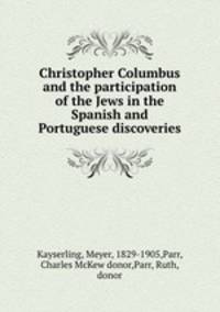 Christopher Columbus and the participation of the Jews in the Spanish and Portuguese discoveries