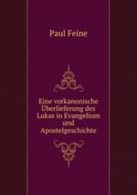Eine vorkanonische Uberlieferung des Lukas in Evangelium und Apostelgeschichte