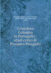 Cristoforo Colombo in Portogallo : studi critici di Prospero Peragallo