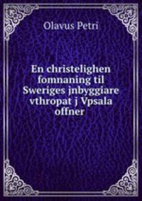 En christelighen fomnaning til Sweriges jnbyggiare vthropat j Vpsala offner .