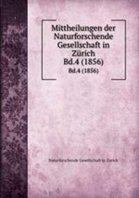 Mittheilungen der Naturforschende Gesellschaft in Zrich. Bd.4 (1856)