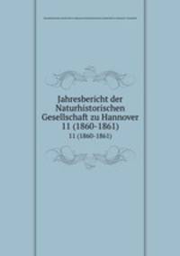 Jahresbericht der Naturhistorischen Gesellschaft zu Hannover. 11 (1860-1861)